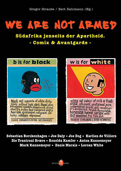Gregor Straube/ Bert Dahlmann (Hrsg.): We are not Armed. Südafrika jenseits der Apartheid. Comix & Avantgarde
