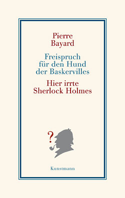 Pierre Bayard: Freispruch für den Hund der Baskervilles. Hier irrte Sherlock Holmes
