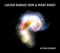 Lucien Dubuis Trio & Marc Ribot: Ultime Cosmos
