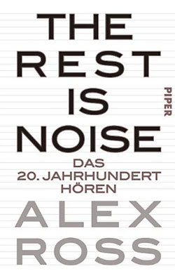 Alex Ross: The Rest Is Noise. Das 20. Jahrhundert hören