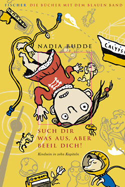 Nadia Budde: Such dir was aus, aber beeil dich. Kindsein in zehn Kapiteln
