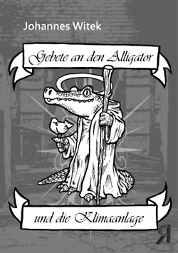 Johannes Witek: Gebete an den Alligator und die Klimaanlage.