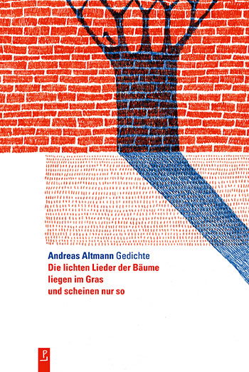 Andreas Altmann, Die lichten Lieder der Bäume liegen im Gras und scheinen nur so