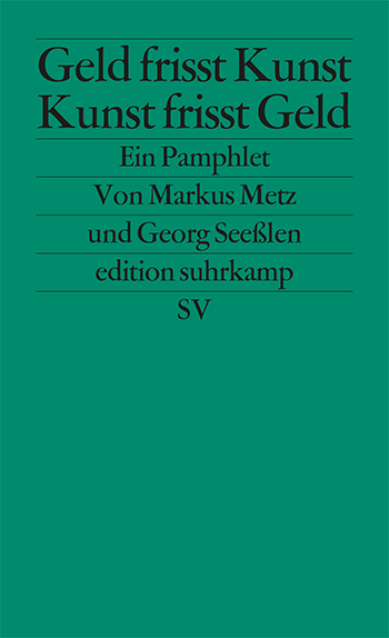 Markus Metz und Georg Seeßlen: Geld frisst Kunst – Kunst frisst Geld.