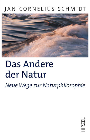 Jan Cornelius Schmidt: Das Andere der Natur. Neue Wege zur Naturphilosophie