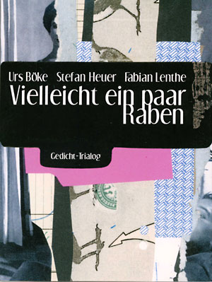 Urs Böke, Stefan Heuer, Fabian Lenthe: Vielleicht ein paar Raben – Gedicht-Trialog