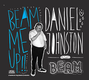 Daniel Johnston: Beam Me Up