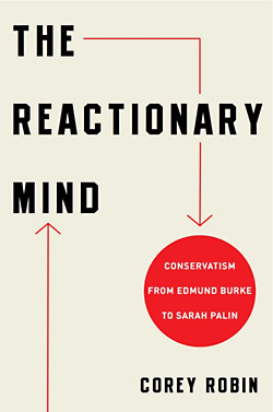 »The Reactionary Mind. Conservatism from Edmund Burke to Sarah Palin« von Corey Robin