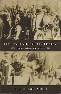 Leslie Page Moch: The Pariahs of Yesterday: Breton Migrants in Paris. 