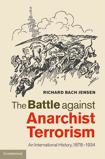 Richard Bach Jensen. The Battle Against Anarchist Terrorism: An International History, 1878-1934. 